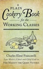 A Plain Cookery Book for the Working Classes - CE Francatelli