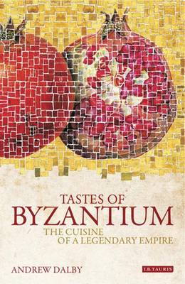 The Tastes of Byzantium - Andrew Dalby